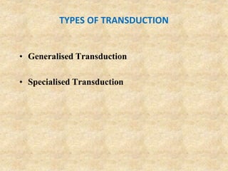 TYPES OF TRANSDUCTION
• Generalised Transduction
• Specialised Transduction
 
