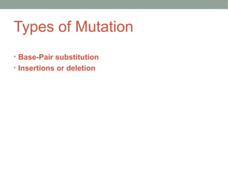 Types of Mutation
• Base-Pair substitution
• Insertions or deletion
 
