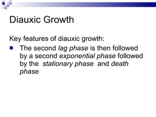 Diauxic Growth Key features of diauxic growth: The second  lag phase  is then followed by a second  exponential phase  followed by the  stationary phase  and  death phase 