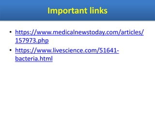 Important links
• https://www.medicalnewstoday.com/articles/
157973.php
• https://www.livescience.com/51641-
bacteria.html
 
