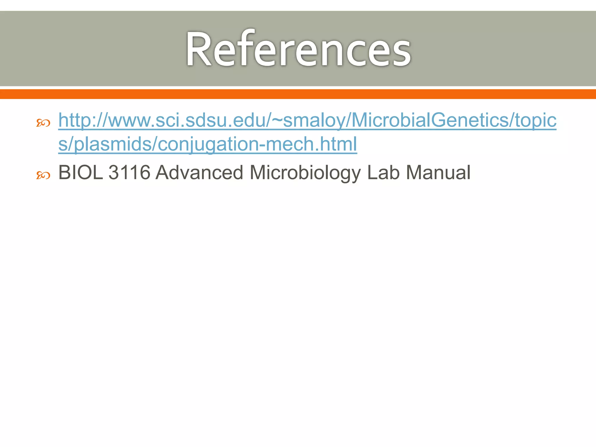  http://www.sci.sdsu.edu/~smaloy/MicrobialGenetics/topic 
s/plasmids/conjugation-mech.html 
 BIOL 3116 Advanced Microbiology Lab Manual 
