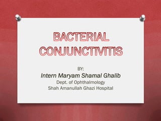‌
BY:
Intern Maryam Shamal Ghalib
Dept. of Ophthalmology
Shah Amanullah Ghazi Hospital
 