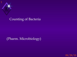 1
08/28/18
Counting of Bacteria
(Pharm. Microbiology)
 