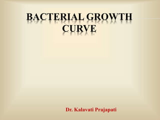 BACTERIAL GROWTH
CURVE
Dr. Kalavati Prajapati
 