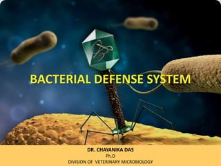 BACTERIAL DEFENSE SYSTEM
DR. CHAYANIKA DAS
Ph.D
DIVISION OF VETERINARY MICROBIOLOGY
 