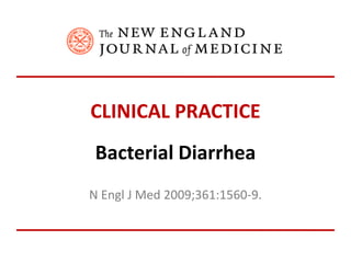 CLINICAL PRACTICE Bacterial Diarrhea N Engl J Med2009;361:1560-9. 