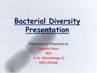 Bacterial Diversity
Presentation
Prepared and Presented by
Deepika Rana
1601
M.Sc. Microbiology (I)
MDU,Rohtak
 