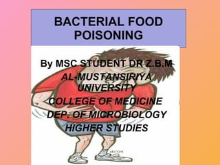BACTERIAL FOOD POISONING By MSC STUDENT DR Z.B.M AL-MUSTANSIRIYA UNIVERSITY COLLEGE OF MEDICINE  DEP. OF MICROBIOLOGY HIGHER STUDIES   