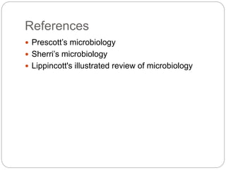 References
 Prescott’s microbiology
 Sherri’s microbiology
 Lippincott's illustrated review of microbiology
 
