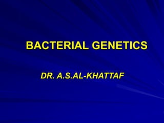 BACTERIAL GENETICS
DR. A.S.AL-KHATTAF
 