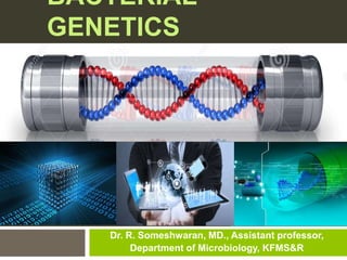 BACTERIAL
GENETICS
Dr. R. Someshwaran, MD., Assistant professor,
Department of Microbiology, KFMS&R
 