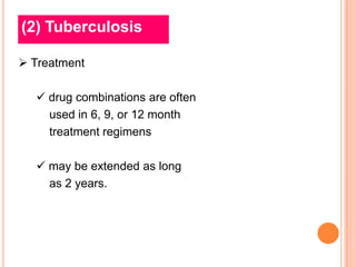 (2) Tuberculosis

 Treatment

   drug combinations are often
    used in 6, 9, or 12 month
    treatment regimens

   may be extended as long
    as 2 years.
 