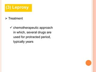 (3) Leprosy

 Treatment

   chemotherapeutic approach
    in which, several drugs are
    used for protracted period,
    typically years
 