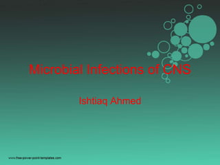Microbial Infections of CNS
Ishtiaq Ahmed
 