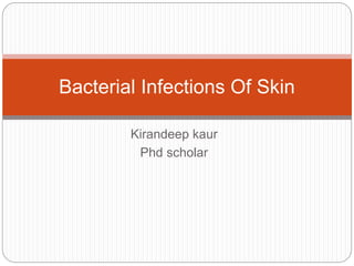 Kirandeep kaur
Phd scholar
Bacterial Infections Of Skin
 