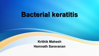 Bacterial keratitis
Krithik Mahesh
Hemnath Saravanan
 