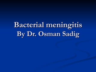 Bacterial meningitis By Dr. Osman Sadig 