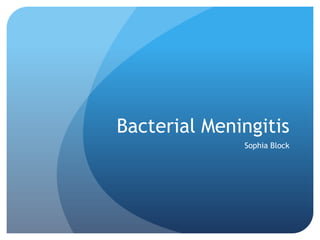 Bacterial Meningitis
              Sophia Block
 
