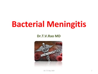 Bacterial Meningitis
      Dr.T.V.Rao MD




         Dr.T.V.Rao MD   1
 