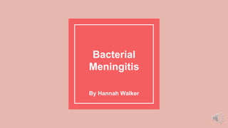 Bacterial
Meningitis
By Hannah Walker
 
