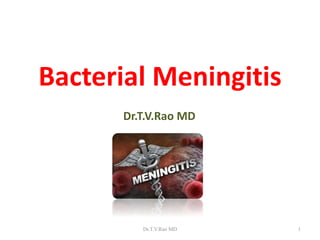 Bacterial Meningitis
Dr.T.V.Rao MD
Dr.T.V.Rao MD 1
 