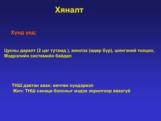 Хяналт
Хүнд үед:
Цусны даралт (2 цаг тутамд ), жинлэх (өдөр бүр), шингэний тооцоо,
Мэдрэлийн системийн байдал

ТНШ давтан авах: өвчтөн хүндэрвэл
Жич: ТНШ санаци болсныг мэдэх зорилгоор авахгүй

 
