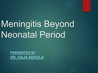 Meningitis Beyond
Neonatal Period
PRESENTED BY
DR. HAJA SOVULA
 