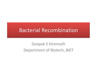 Bacterial Recombination
Deepak S Hiremath
Department of Biotech, BIET
 