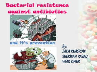 Bacterial resistance
against antibiotics
and it’s prevention
By:
ZARA KHASROW
SHERWAN RAZAQ
WTAR OMER
 