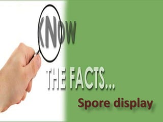Spore display
 