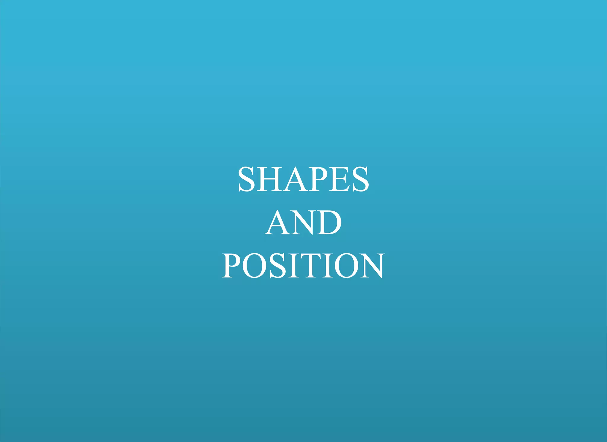 SHAPES
AND
POSITION
 