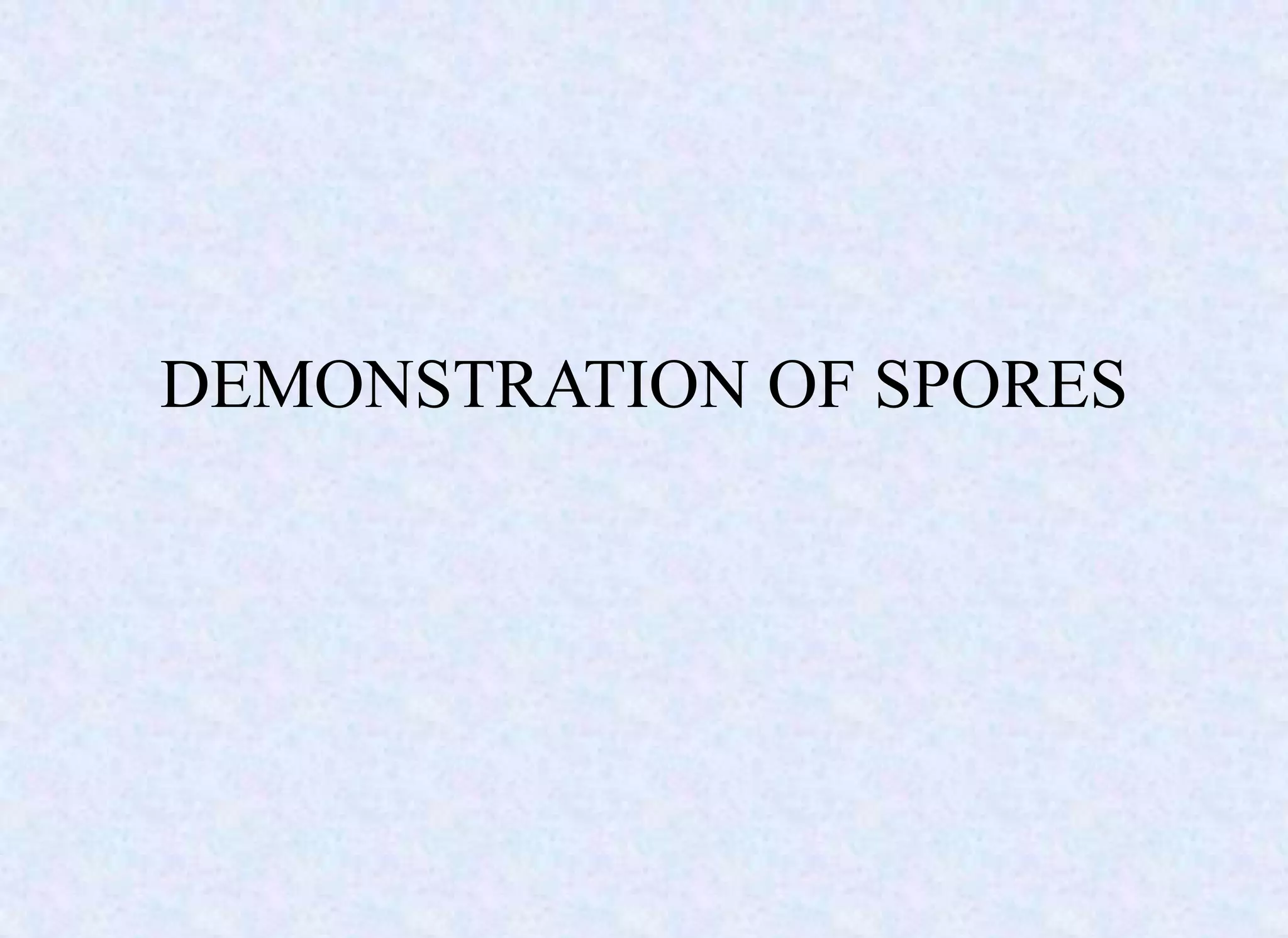 DEMONSTRATION OF SPORES
 