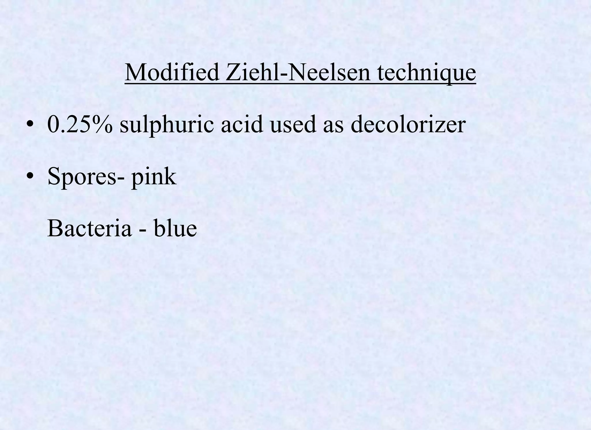 Modified Ziehl-Neelsen technique
• 0.25% sulphuric acid used as decolorizer
• Spores- pink
Bacteria - blue
 