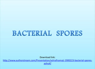 Download link:
http://www.authorstream.com/Presentation/ashrafnamaji-1900223-bacterial-spores-
ashraf/
 