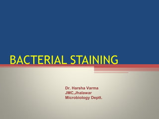 BACTERIAL STAINING
Dr. Harsha Varma
JMC,Jhalawar
Microbiology Deptt.
 