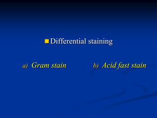  Differential staining 
a) Gram stain b) Acid fast stain 
 