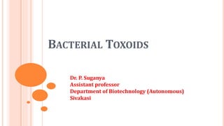 BACTERIAL TOXOIDS
Dr. P. Suganya
Assistant professor
Department of Biotechnology (Autonomous)
Sivakasi
 