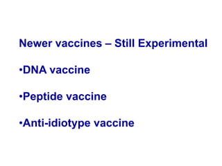 Newer vaccines – Still Experimental
•DNA vaccine
•Peptide vaccine
•Anti-idiotype vaccine
 