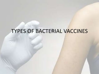 TYPES OF BACTERIAL VACCINES
 