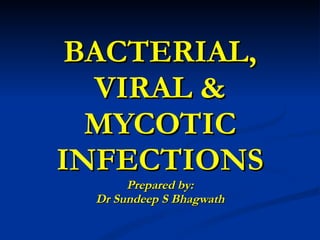 BACTERIAL, VIRAL & MYCOTIC INFECTIONS Prepared by: Dr Sundeep S Bhagwath 