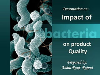 Impact of
on product
Quality
Presentation on:
Prepared by:
Abdul Rauf Rajput
 