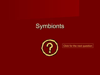 Symbionts


        Click for the next question
 