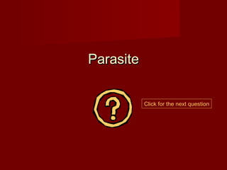 Parasite


           Click for the next question
 