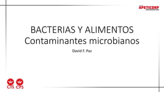 BACTERIAS Y ALIMENTOS
Contaminantes microbianos
David F. Paz
 