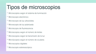 Tipos de microscopios
 Microscopios según el sistema de iluminación
 Microscopio electrónico
 Microscopio de luz ultrav...