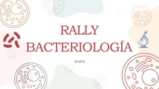 RALLY
BACTERIOLOGÍA
19-10-22
 
