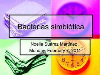 Bacterias simbiótica Noelia Suárez Martínez . Monday, February 7, 2011 