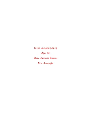 Jorge Luciano López
     Oper 723
Dra. Damaris Rodrz.
   Micribiología
 