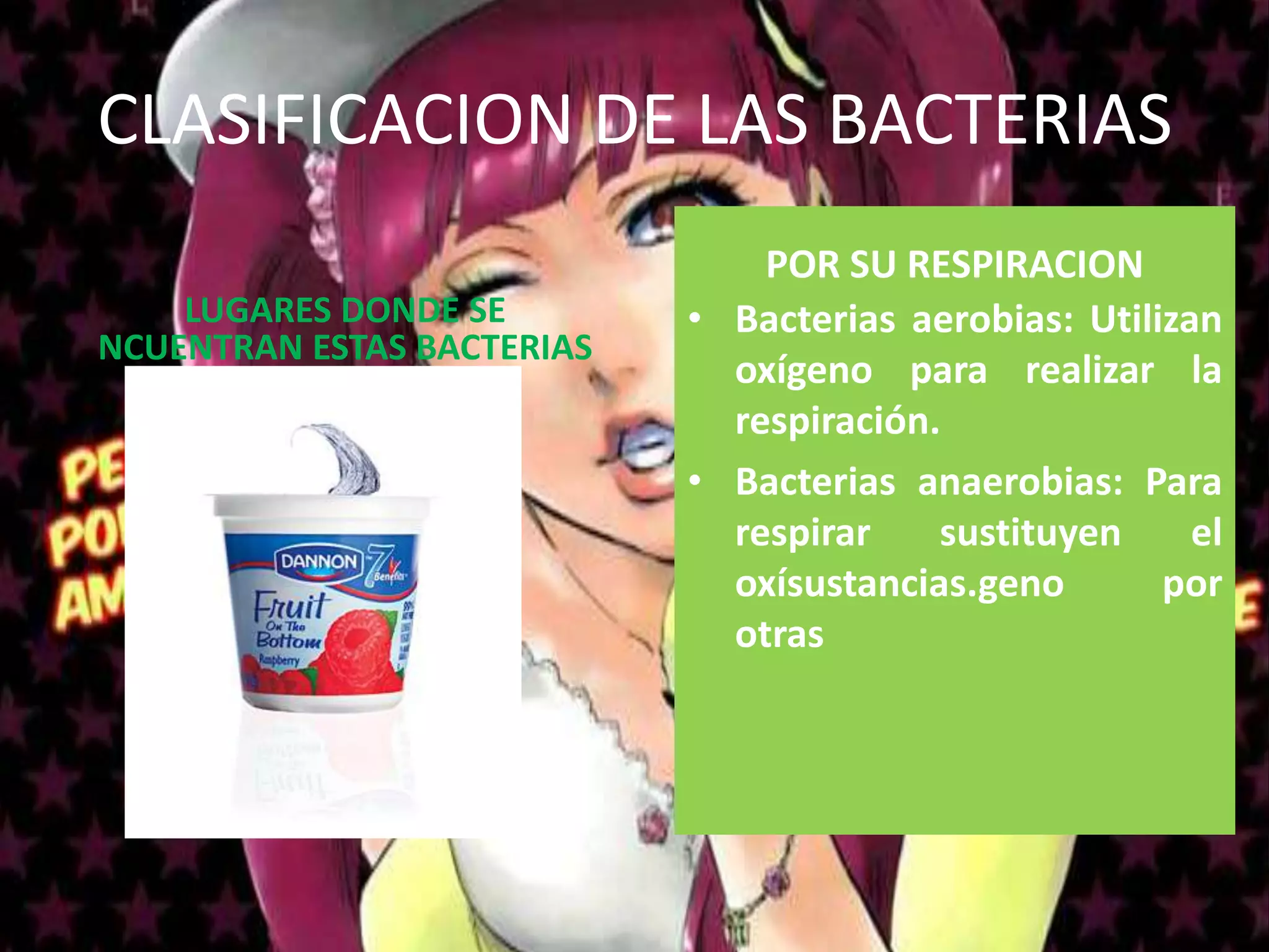 CLASIFICACION DE LAS BACTERIASPOR SU RESPIRACIONBacterias aerobias: Utilizan oxígeno para realizar la respiración.Bacterias anaerobias: Para respirar sustituyen el oxísustancias.genopor otrasLUGARES DONDE SE NCUENTRAN ESTAS BACTERIAS 