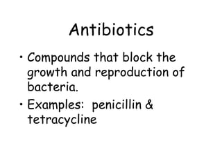 Antibiotics
• Compounds that block the
  growth and reproduction of
  bacteria.
• Examples: penicillin &
  tetracycline
 